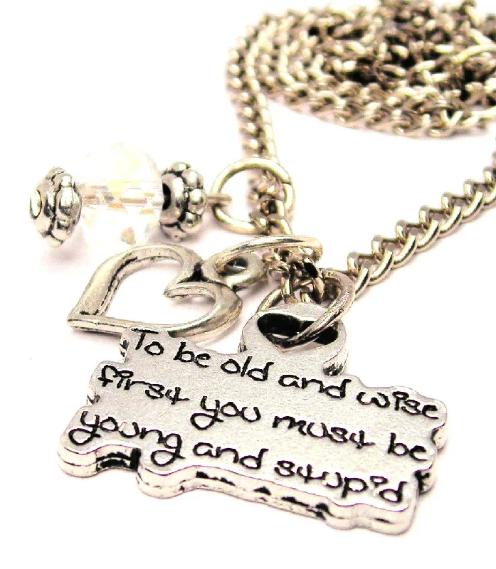 charm necklaces for women -To Be Old And Wise First You Must Be Young And Stupid Necklace with Small Heart